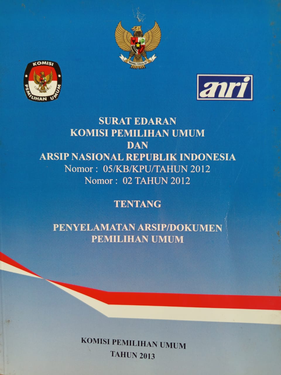 SURAT EDARAN KOMISI PEMILHAN UMUM DAN ARSIP NASIONAL RI NOMOR 2 TAHUN 2012 TENTANG: PENYELAMATAN ARSIP/DOKUMEN PEMILHAN UMUM